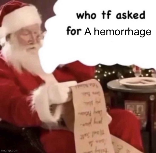 who tf asked for [blank] | A hemorrhage | image tagged in who tf asked for blank | made w/ Imgflip meme maker
