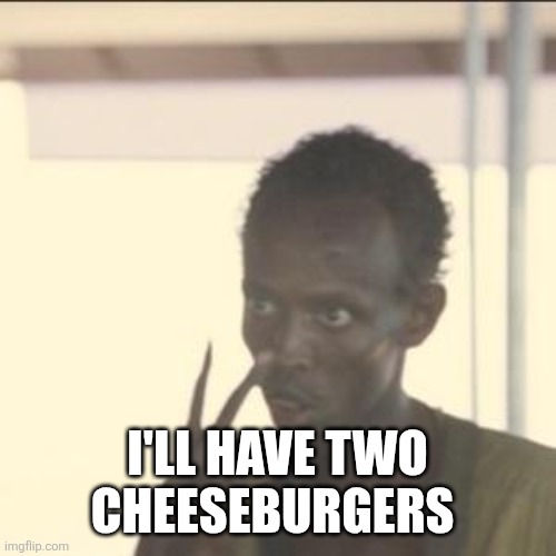 Look At Me | I'LL HAVE TWO CHEESEBURGERS | image tagged in memes,look at me | made w/ Imgflip meme maker