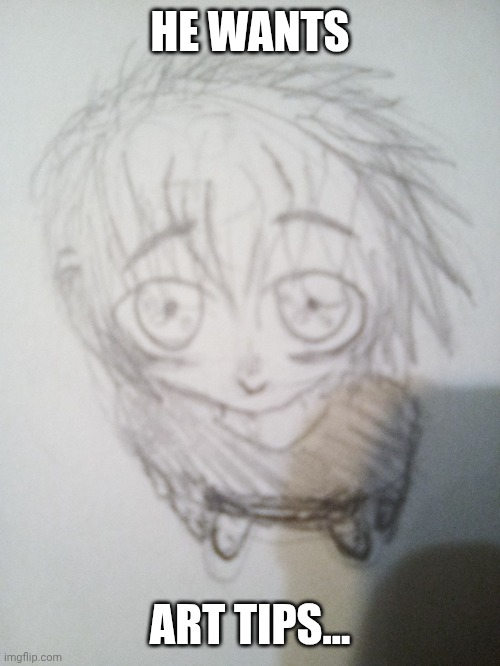 My ugly little doodle | HE WANTS; ART TIPS... | made w/ Imgflip meme maker
