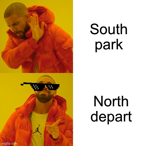 sad same night nobody | South park; North depart | image tagged in memes,drake hotline bling,south park,opposite day,those who know,if you know you know | made w/ Imgflip meme maker