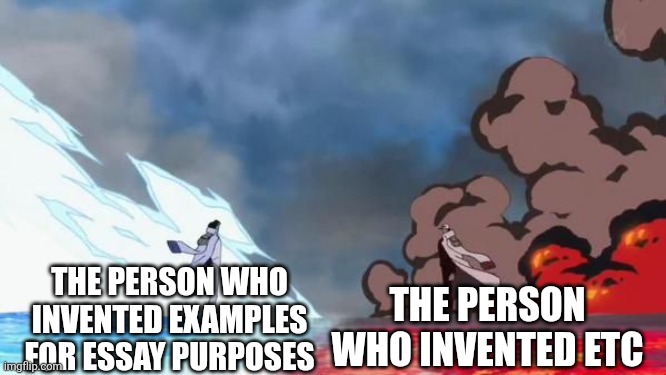 When you can only think of two examples and put "ect..." after | THE PERSON WHO INVENTED EXAMPLES FOR ESSAY PURPOSES; THE PERSON WHO INVENTED ETC | image tagged in one piece akainu vs aokiji,ect,etcetera,lol so funny,memes,one piece | made w/ Imgflip meme maker