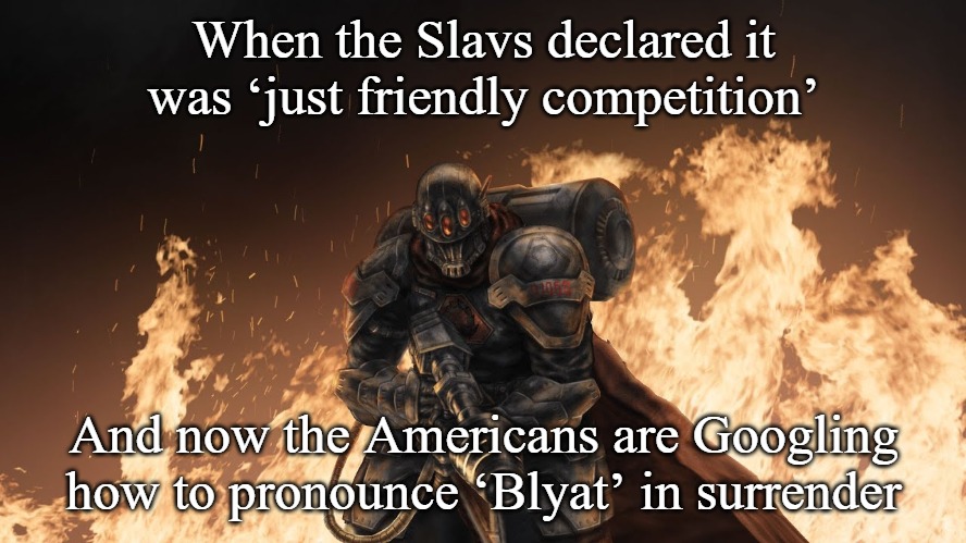 Black Hand | When the Slavs declared it was ‘just friendly competition’; And now the Americans are Googling how to pronounce ‘Blyat’ in surrender | image tagged in black hand,slavic-american war,slm | made w/ Imgflip meme maker