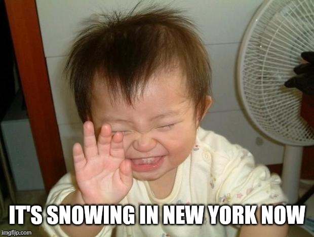 Happy Baby | IT'S SNOWING IN NEW YORK NOW | image tagged in happy baby | made w/ Imgflip meme maker