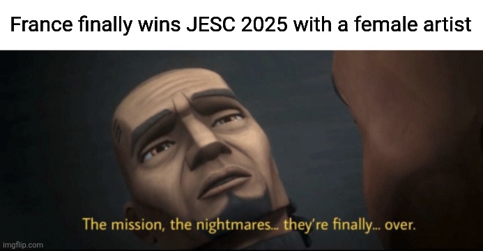 Finally, a decent JESC | France finally wins JESC 2025 with a female artist | image tagged in the mission the nightmares they re finally over,eurovision,france,jesc,winner | made w/ Imgflip meme maker
