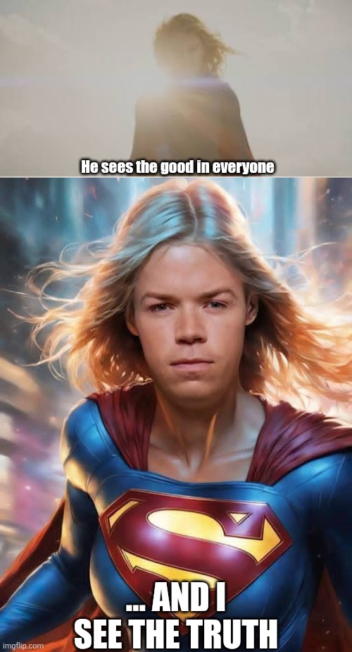 Supergirl 2026 | He sees the good in everyone; … AND I SEE THE TRUTH | image tagged in supergirl | made w/ Imgflip meme maker