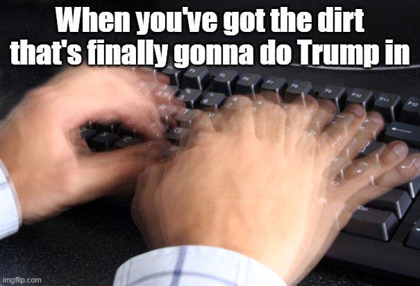 When you've got the dirt that's finally gonna do Trump in | made w/ Imgflip meme maker