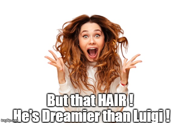 But that HAIR ! 
He's Dreamier than Luigi ! | made w/ Imgflip meme maker