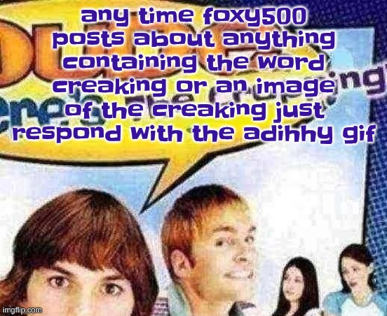 adihhy | any time foxy500 posts about anything containing the word creaking or an image of the creaking just respond with the adihhy gif | image tagged in dude where's the cropping | made w/ Imgflip meme maker