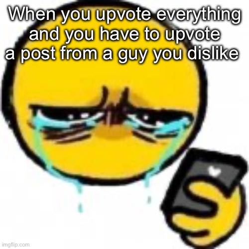 It’s so hard pressing that green button for everyone | When you upvote everything and you have to upvote a post from a guy you dislike | image tagged in sad emoji phone | made w/ Imgflip meme maker