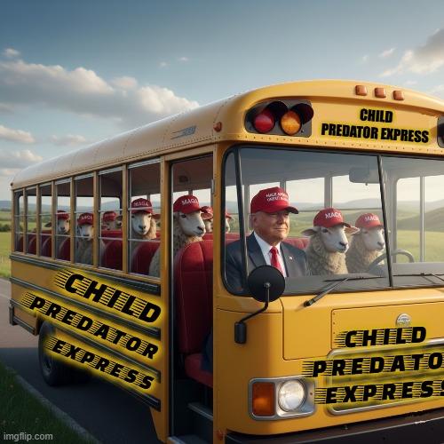 CHILD PREDATOR EXPRESS | CHILD PREDATOR EXPRESS; CHILD; CHILD PREDATOR EXPRESS; PREDATOR; EXPRESS | image tagged in trump,maga,short bus,child predator,jeffrey epstein,sexual predator | made w/ Imgflip meme maker