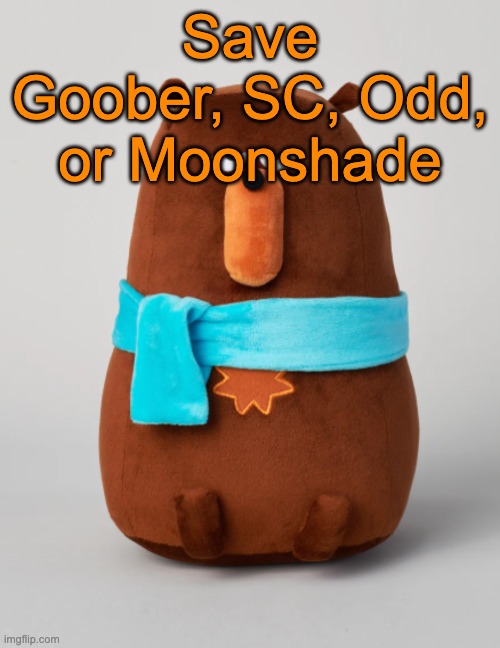 Save as many as you want | Save Goober, SC, Odd, or Moonshade | image tagged in falstaff plush,voting game s14 | made w/ Imgflip meme maker