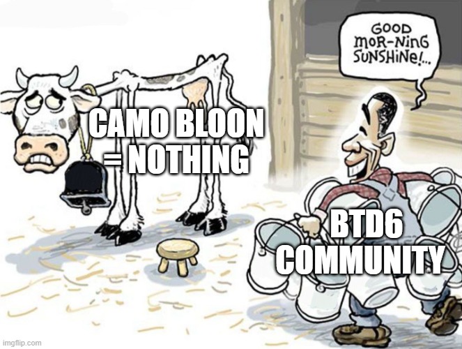 r/btd6 | CAMO BLOON = NOTHING; BTD6 COMMUNITY | image tagged in milking the cow | made w/ Imgflip meme maker