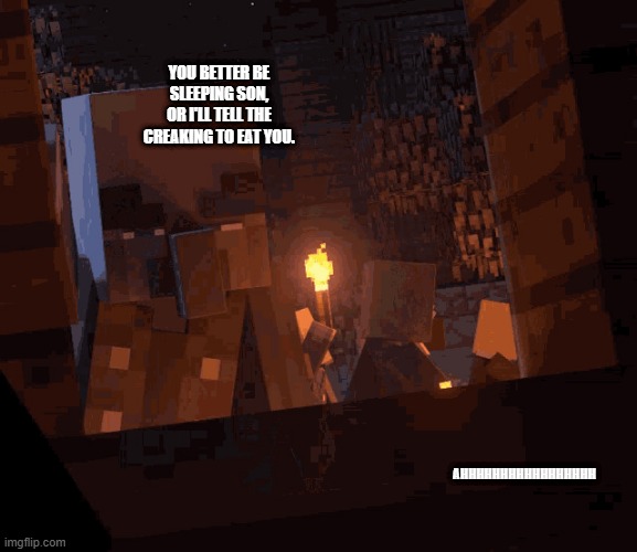 Minecraft Dungeons Vindicator | YOU BETTER BE SLEEPING SON, OR I'LL TELL THE CREAKING TO EAT YOU. AHHHHHHHHHHHHHHHHH | image tagged in minecraft dungeons vindicator | made w/ Imgflip meme maker
