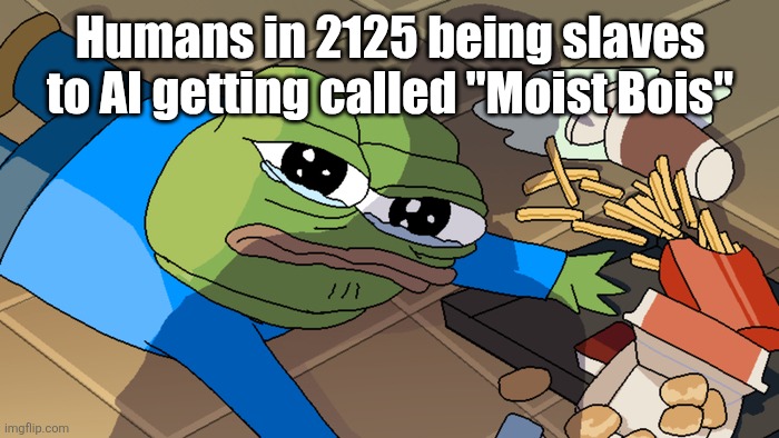 I only made this to put that term out | Humans in 2125 being slaves to AI getting called "Moist Bois" | image tagged in pepe falling | made w/ Imgflip meme maker