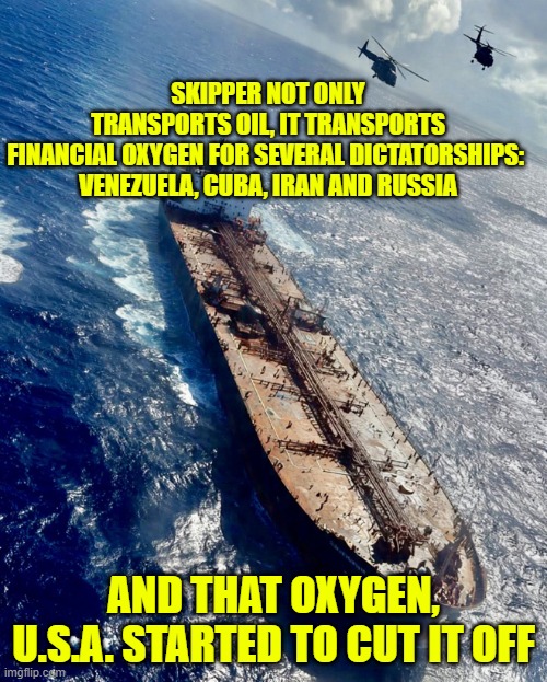USA is starting to cut off the financial oxygen for Venezuela, Cuba, Iran and Russia | SKIPPER NOT ONLY TRANSPORTS OIL, IT TRANSPORTS FINANCIAL OXYGEN FOR SEVERAL DICTATORSHIPS: 
VENEZUELA, CUBA, IRAN AND RUSSIA; AND THAT OXYGEN, U.S.A. STARTED TO CUT IT OFF | image tagged in venezuela,cuba,iran,russia,us military,dictatorship | made w/ Imgflip meme maker