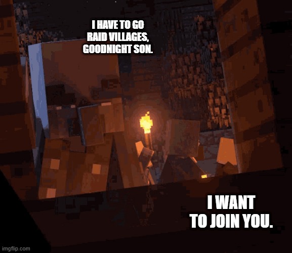 Minecraft Dungeons Vindicator | I HAVE TO GO RAID VILLAGES, GOODNIGHT SON. I WANT TO JOIN YOU. | image tagged in minecraft dungeons vindicator | made w/ Imgflip meme maker