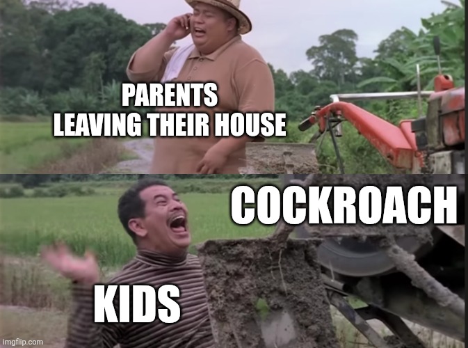 I hate this template. I'm sorry. | PARENTS LEAVING THEIR HOUSE; COCKROACH; KIDS | image tagged in hantu kak limah balik rumah | made w/ Imgflip meme maker