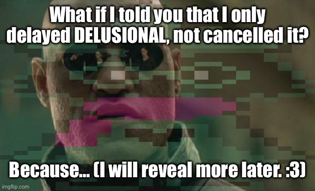  (3) The drunkard gem is inside the basement. | What if I told you that I only delayed DELUSIONAL, not cancelled it? Because… (I will reveal more later. :3) | made w/ Imgflip meme maker