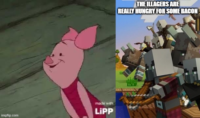 THE ILLAGERS ARE REALLY HUNGRY FOR SOME BACON | image tagged in piglet,illagers | made w/ Imgflip meme maker