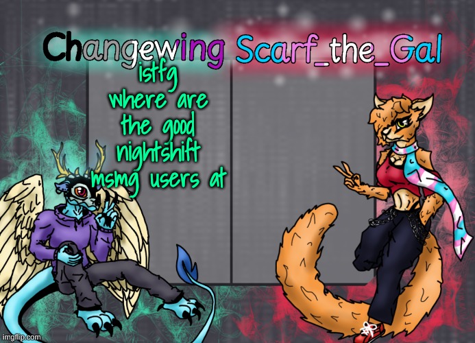 Changewing & Scarf shared template | istfg where are the good nightshift msmg users at | image tagged in changewing scarf shared template | made w/ Imgflip meme maker