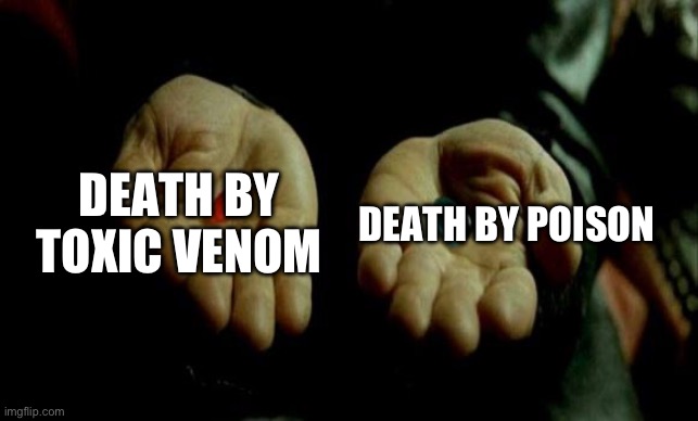DEATH BY TOXIC VENOM DEATH BY POISON | image tagged in matrix pills | made w/ Imgflip meme maker