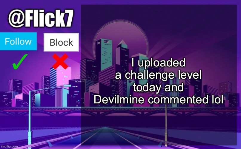 nice | I uploaded a challenge level today and Devilmine commented lol | image tagged in flick7 announcement template | made w/ Imgflip meme maker