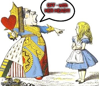 Alice | OFF - with HER HEAD!!! | image tagged in alice | made w/ Imgflip meme maker