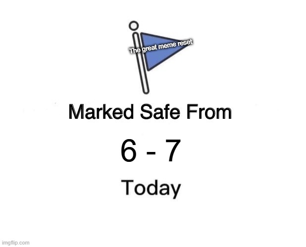 euhh | The great meme reset; 6 - 7 | image tagged in memes,marked safe from | made w/ Imgflip meme maker