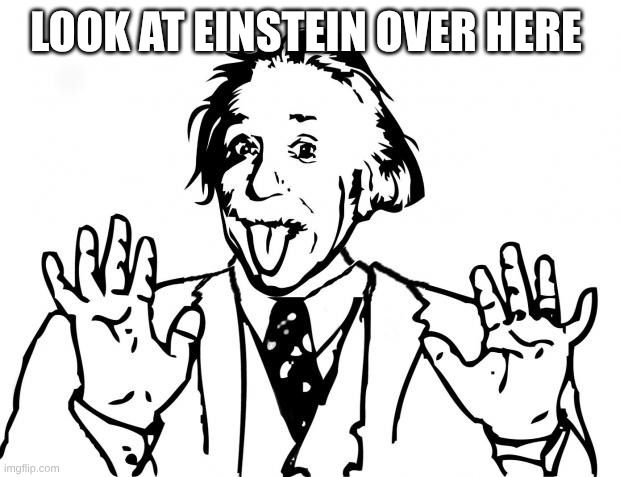 Genius Over Here  | LOOK AT EINSTEIN OVER HERE | image tagged in genius over here | made w/ Imgflip meme maker