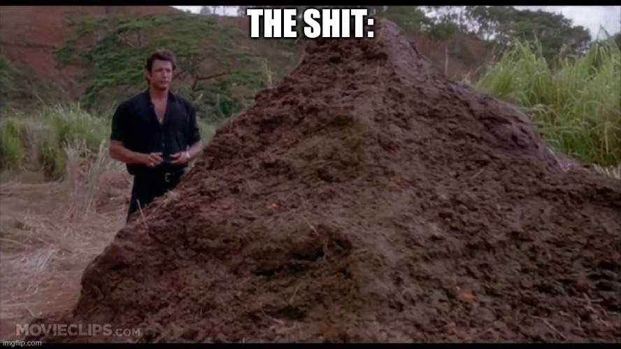 THE SHIT: | image tagged in that is one big pile of shit | made w/ Imgflip meme maker