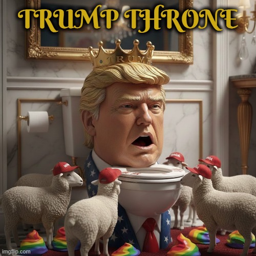 TRUMP THRONE | TRUMP THRONE | image tagged in throne,toilet,trump,maga,lgbtq,sheep | made w/ Imgflip meme maker