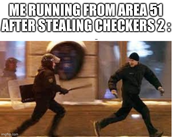 WE DID IT GUYS | ME RUNNING FROM AREA 51 AFTER STEALING CHECKERS 2 : | image tagged in me running away from the fbi after,memes,funny,funny memes | made w/ Imgflip meme maker