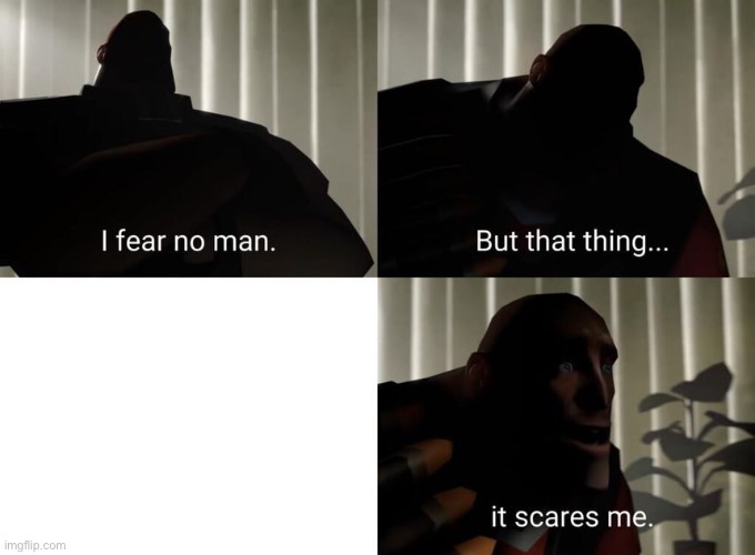 I featlr no man | image tagged in i featlr no man | made w/ Imgflip meme maker