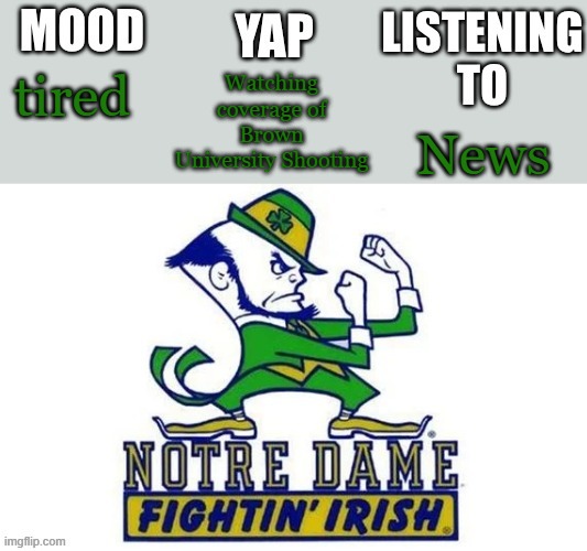 This is so sad... | Watching coverage of Brown University Shooting; tired; News | image tagged in notre_dame_fan102's second announcement temp | made w/ Imgflip meme maker