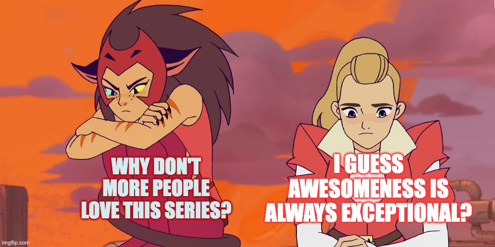 WHY DON'T MORE PEOPLE LOVE THIS SERIES? I GUESS AWESOMENESS IS ALWAYS EXCEPTIONAL? | made w/ Imgflip meme maker