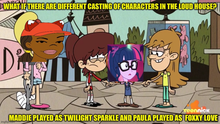 Foxy Love and Twilight Sparkle in the loud house? | WHAT IF THERE ARE DIFFERENT CASTING OF CHARACTERS IN THE LOUD HOUSE? MADDIE PLAYED AS TWILIGHT SPARKLE AND PAULA PLAYED AS  FOXXY LOVE | image tagged in the loud house,my little pony,equestria girls,memes,same voice actor,crossover | made w/ Imgflip meme maker