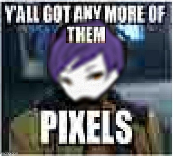 Y'all Got Any More of Them Pixels (Yesod) | image tagged in y'all got any more of them pixels yesod | made w/ Imgflip meme maker
