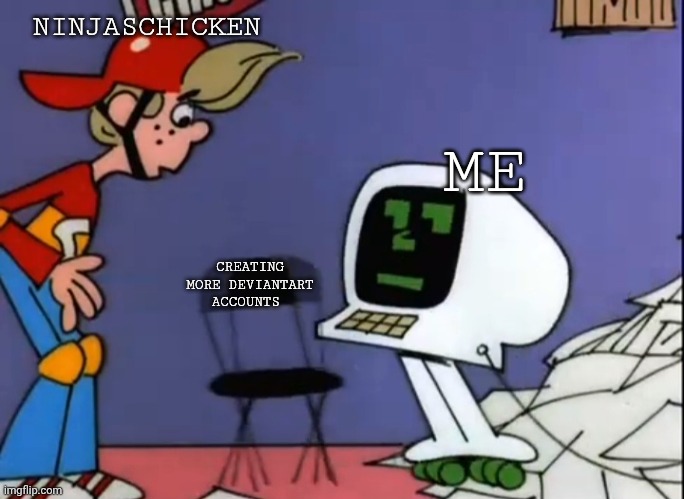 Deviantart Meme | NINJASCHICKEN; ME; CREATING MORE DEVIANTART ACCOUNTS | image tagged in mr chips telling scooter to sit down | made w/ Imgflip meme maker