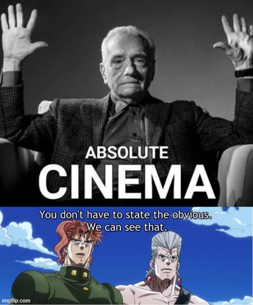 image tagged in absolute cinema,jojo you don't have to state the obvious | made w/ Imgflip meme maker