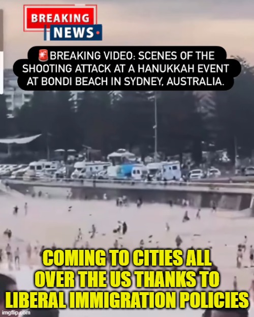Breaking LIVE Australia Islamic Terrorist attack.! | COMING TO CITIES ALL OVER THE US THANKS TO LIBERAL IMMIGRATION POLICIES | image tagged in islamic terrorism,immigration,australia,mass shooting,terrorist,islam | made w/ Imgflip meme maker