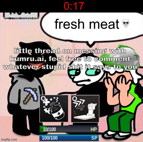 fresh meat | little thread on messing with kumru.ai, feel free to comment whatever stupid shit it says to you | image tagged in fresh meat | made w/ Imgflip meme maker