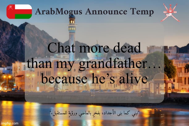ArabMogus Omani Announce Temp V2 | Chat more dead than my grandfather… because he’s alive | image tagged in arabmogus omani announce temp v2 | made w/ Imgflip meme maker