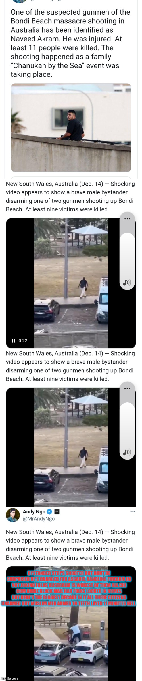 Another failed European colony invaded by Muslim hoardes | BYSTANDER STOPS SHOOTER BUT DONT BE SURPRISED HE'S CHARGED FOR ASSAULT, HANDLING FIREARM IM NOT JOKING FOLKS AUSTRALIA IS WOKEST OF THEM ALL,CHI COM BRIBE,BLACK MAIL HAD FOLKS LOCKED IN HOMES BUT HERE'S THE BIGGEST DECODE IN IT ALL THERE CITEZENS UNARMED BUT MUSLIM MEN ARMED TO TEETH LAYED 11 MINUTES HELL | image tagged in wtf,australia | made w/ Imgflip meme maker