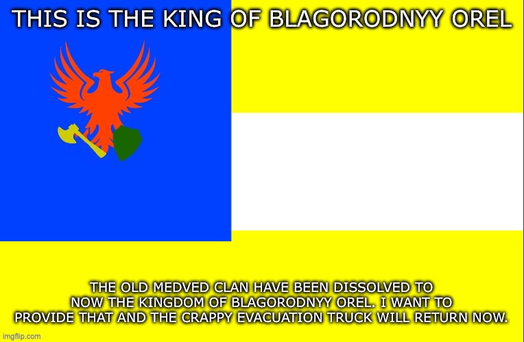 Nobel Eagle Banner | THE OLD MEDVED CLAN HAVE BEEN DISSOLVED TO NOW THE KINGDOM OF BLAGORODNYY OREL. I WANT TO PROVIDE THAT AND THE CRAPPY EVACUATION TRUCK WILL RETURN NOW. | image tagged in nobel eagle banner | made w/ Imgflip meme maker