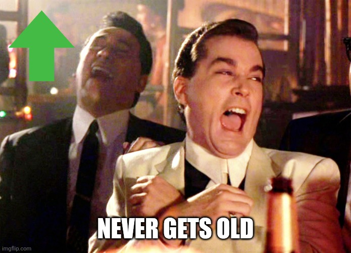 Good Fellas Hilarious Meme | NEVER GETS OLD | image tagged in memes,good fellas hilarious | made w/ Imgflip meme maker