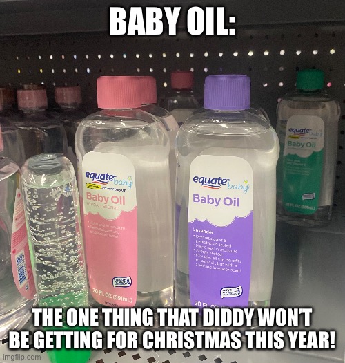 The Christmas Wish Diddy won’t be receiving | BABY OIL:; THE ONE THING THAT DIDDY WON’T BE GETTING FOR CHRISTMAS THIS YEAR! | image tagged in baby oil,diddy,p diddy,christmas gifts,christmas,christmas meme | made w/ Imgflip meme maker