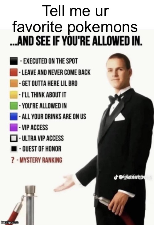 :P | Tell me ur favorite pokemons | image tagged in see if your allowed in | made w/ Imgflip meme maker