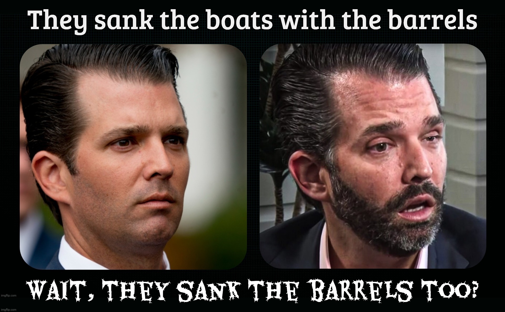 Blowing up boats, boats go down, barrels go down, allergy medication for Don Jr goes down,,, | They sank the boats with the barrels; Wait, they sank the barrels too? | image tagged in don jr how it was how it's going,bombing venezuelan boats,supposed barrels filled with drugs,barrels sink,no drugs for jr,don jr | made w/ Imgflip meme maker