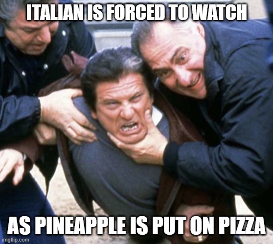 Italian is forced to watch as pineapple is put on pizza | ITALIAN IS FORCED TO WATCH; AS PINEAPPLE IS PUT ON PIZZA | image tagged in joe pesci casino | made w/ Imgflip meme maker