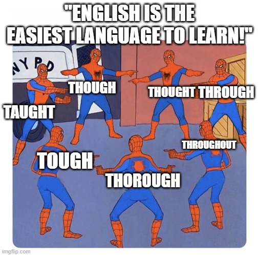 Spiderman Pointing Circle | "ENGLISH IS THE EASIEST LANGUAGE TO LEARN!"; THOUGH; THOUGHT; THROUGH; TAUGHT; THROUGHOUT; TOUGH; THOROUGH | image tagged in spiderman pointing circle | made w/ Imgflip meme maker